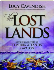 THE LOST LANDS: A Magickal History of Lemuria, Atlantis & Avalon