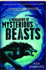 A MENAGERIE OF MYSTERIOUS BEASTS: Encounters with Cryptid Creatures