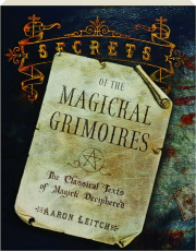 SECRETS OF THE MAGICKAL GRIMOIRES: The Classical Texts of Magick Deciphered