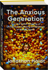 THE ANXIOUS GENERATION: How the Great Rewiring of Childhood Is Causing an Epidemic of Mental Illness