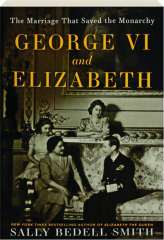GEORGE VI AND ELIZABETH: The Marriage That Saved the Monarchy