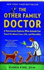 THE OTHER FAMILY DOCTOR: A Veterinarian Explores What Animals Can Teach Us About Love, Life, and Mortality