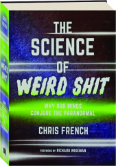 THE SCIENCE OF WEIRD SHIT: Why Our Minds Conjure the Paranormal