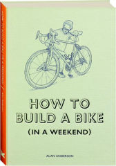 HOW TO BUILD A BIKE (IN A WEEKEND)