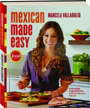 MEXICAN MADE EASY: Everyday Ingredients, Extraordinary Flavor