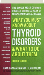 WHAT YOU MUST KNOW ABOUT THYROID DISORDERS & WHAT TO DO ABOUT THEM, SECOND EDITION