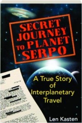 SECRET JOURNEY TO PLANET SERPO: A True Story of Interplanetary Travel
