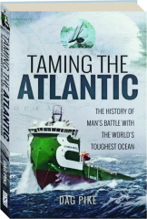 TAMING THE ATLANTIC: The History of Man's Battle with the World's Toughest Ocean