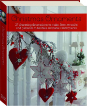 CHRISTMAS ORNAMENTS: 27 Charming Decorations to Make from Wreaths and Garlands to Baubles and Table Centerpieces