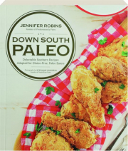 DOWN SOUTH PALEO: Delectable Southern Recipes Adapted for Gluten-Free, Paleo Eaters