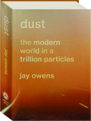 DUST: The Modern World in a Trillion Particles