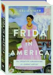 FRIDA IN AMERICA: The Creative Awakening of a Great Artist