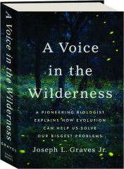A VOICE IN THE WILDERNESS: A Pioneering Biologist Explains How Evolution Can Help Us Solve Our Biggest Problems