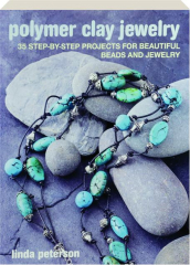 POLYMER CLAY JEWELRY: 35 Step-by-Step Projects for Beautiful Beads and Jewelry