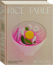 RICE TABLE: Korean Recipes + Stories to Feed the Soul