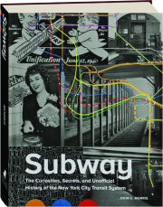 SUBWAY: The Curiosities, Secrets, and Unofficial History of the New York City Transit System