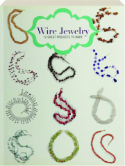WIRE JEWELRY: 12 Great Projects to Make