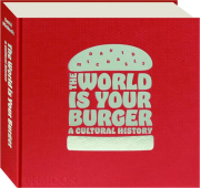 THE WORLD IS YOUR BURGER: A Cultural History