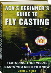 ACA'S BEGINNER'S GUIDE TO FLY CASTING: Featuring the Twelve Casts You Need to Know
