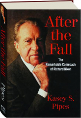 AFTER THE FALL: The Remarkable Comeback of Richard Nixon