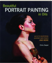 BEAUTIFUL PORTRAIT PAINTING IN OILS: Keys to Mastering Diverse Skin Tones and More