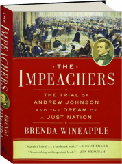 THE IMPEACHERS: The Trial of Andrew Johnson and the Dream of a Just Nation