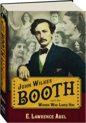 JOHN WILKES BOOTH AND THE WOMEN WHO LOVED HIM