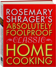 ROSEMARY SHRAGER'S ABSOLUTELY FOOLPROOF CLASSIC HOME COOKING