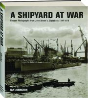 A SHIPYARD AT WAR: Unseen Photographs from John Brown's, Clydebank 1914-1918