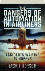 THE DANGERS OF AUTOMATION IN AIRLINERS: Accidents Waiting to Happen