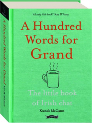 A HUNDRED WORDS FOR GRAND: The Little Book of Irish Chat