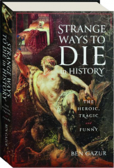STRANGE WAYS TO DIE IN HISTORY: The Heroic, Tragic and Funny