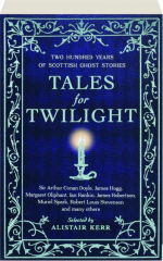 TALES FOR TWILIGHT: Two Hundred Years of Scottish Ghost Stories