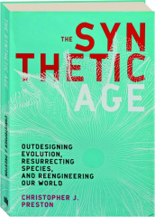 THE SYNTHETIC AGE: Outdesigning Evolution, Resurrecting Species, and Reengineering Our World