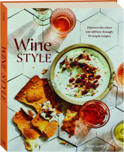 WINE STYLE: Discover the Wines You Will Love Through 50 Simple Recipes