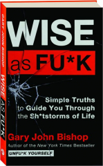WISE AS FU*K: Simple Truths to Guide You Through the Sh*tstorms of Life