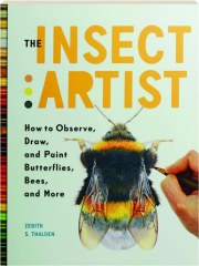 THE INSECT ARTIST: How to Observe, Draw, and Paint Butterflies, Bees, and More