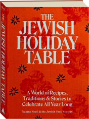 THE JEWISH HOLIDAY TABLE: A World of Recipes, Traditions & Stories to Celebrate All Year Long