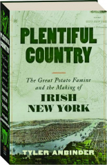 PLENTIFUL COUNTRY: The Great Potato Famine and the Making of Irish New York