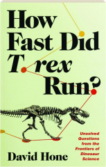 HOW FAST DID T. REX RUN? Unsolved Questions from the Frontiers of Dinosaur Science