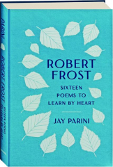 ROBERT FROST: Sixteen Poems to Learn by Heart