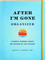 AFTER I'M GONE ORGANIZER: A Simple Journal About My Affairs & Last Wishes