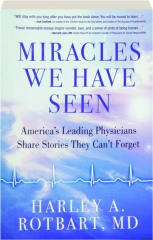 MIRACLES WE HAVE SEEN: America's Leading Physicians Share Stories They Can't Forget