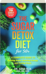 THE SUGAR DETOX DIET FOR 50+: A Complete Guide to Quitting Sugar, Boosting Energy, and Feeling Great