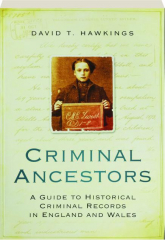 CRIMINAL ANCESTORS: A Guide to Historical Criminal Records in England and Wales