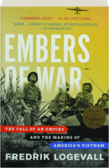 EMBERS OF WAR: The Fall of an Empire and the Making of America's Vietnam