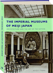 THE IMPERIAL MUSEUMS OF MEIJI JAPAN: Architecture and the Art of the Nation