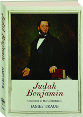 JUDAH BENJAMIN: Counselor to the Confederacy