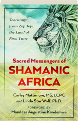 SACRED MESSENGERS OF SHAMANIC AFRICA: Teachings from Zep Tepi, the Land of First Time