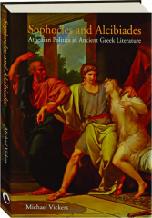 SOPHOCLES AND ALCIBIADES: Athenian Politics in Ancient Greek Literature
